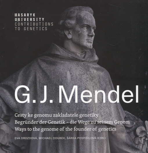 Gregor Johann Mendel : cesty ke genomu zakladatele genetiky = Begründer der Genetik - die Wege zu seinem Genom = ways to the genome of the founder of genetics