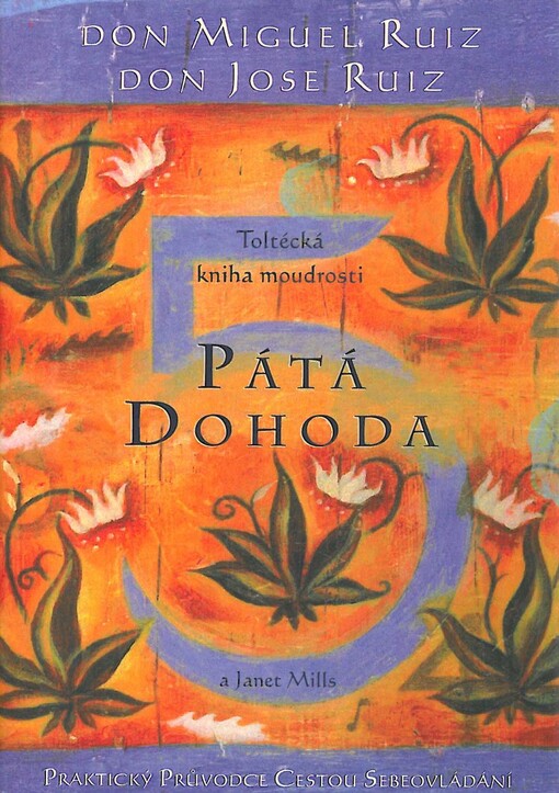 Pátá dohoda : kniha moudrosti starých Toltéků : praktický průvodce cestou sebeovládání