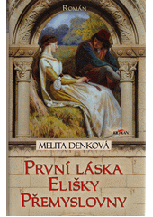 První láska Elišky Přemyslovny : román  (odkaz v elektronickém katalogu)