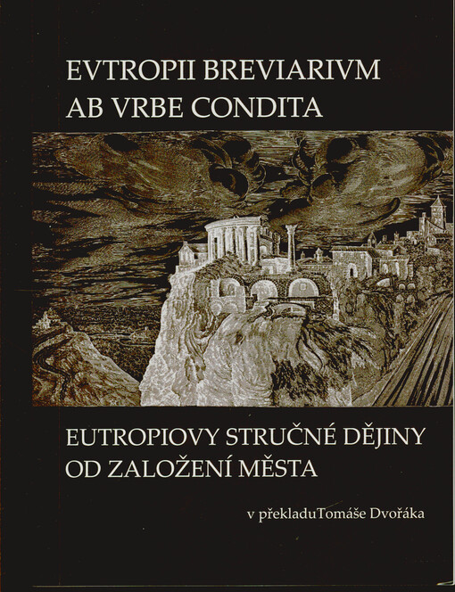 Eutropii breviarium ab urbe condita = Eutropiovy stručné dějiny od založení města : latinsko-česká dvojjazyčná kniha s komentářem Francesca Galliho