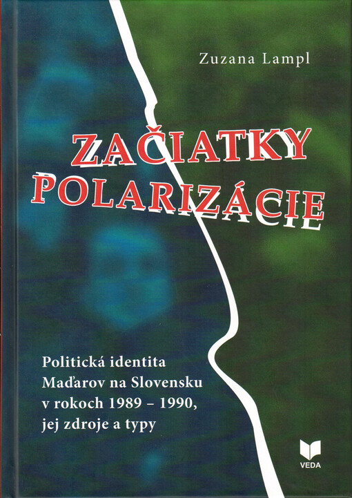 Začiatky polarizácie : politická identita Maďarov na Slovensku v rokoch 1989-1990, jej zdroje a typy