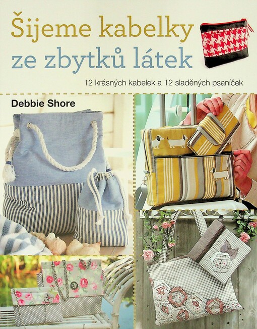 Šijeme kabelky ze zbytků látek : 12 krásných kabelek a 12 sladěných psaníček