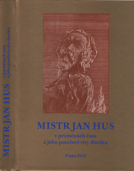 Mistr Jan Hus v proměnách času a jeho poselství víry dnešku