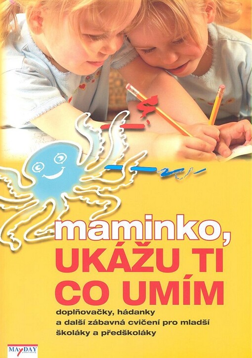 Maminko, ukážu ti co umím : doplňovačky, hádanky a další zábavná cvičení pro mladší školáky a předškoláky