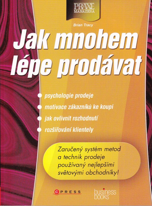 Jak mnohem lépe prodávat : zaručený systém metod a technik prodeje používaný nejlepšími světovými obchodníky