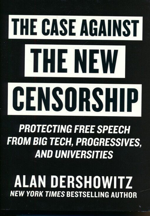 The case against the new censorship : protecting free speech from big tech, progressives, and universities