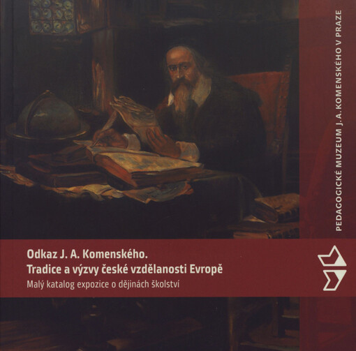 Odkaz J.A. Komenského - tradice a výzvy české vzdělanosti Evropě: malý katalog expozice o dějinách školství