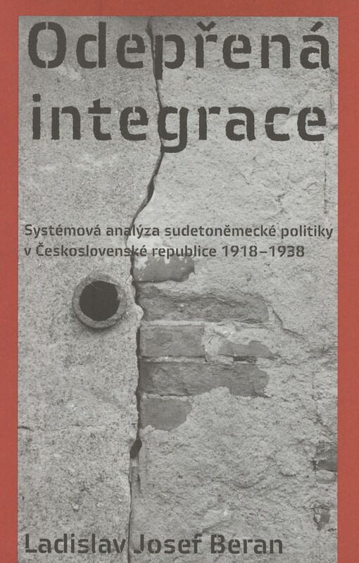 Odepřená integrace: systémová analýza sudetoněmecké politiky v Československé republice 1918-1938