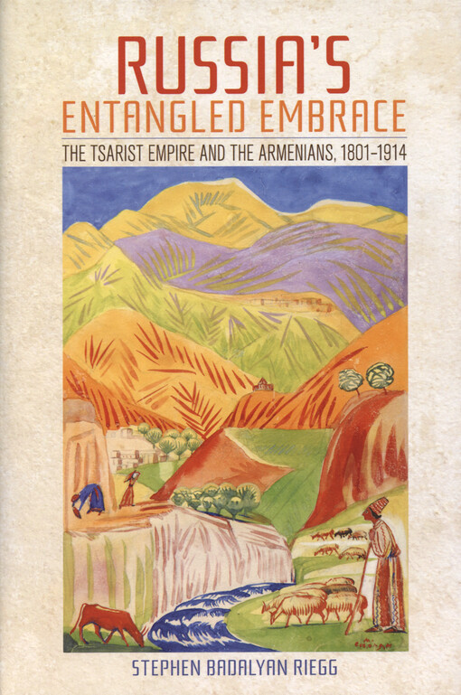 Russia's entangled embrace : the tsarist empire and the Armenians, 1801-1914