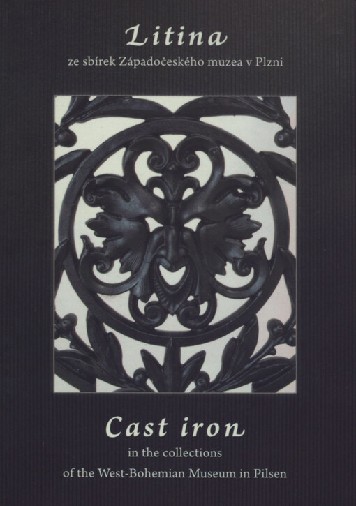 Litina ze sbírek Západočeského muzea v Plzni =: Cast iron in the collections of the West-Bohemian Museum in Pilsen