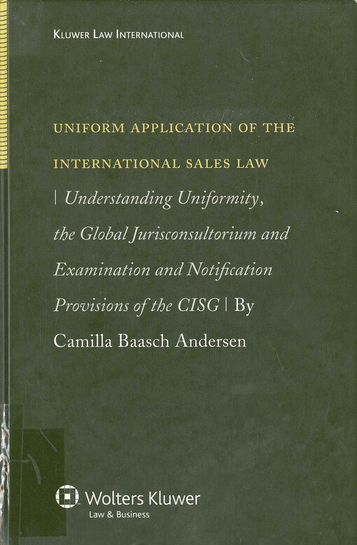 Uniform application of the international sales law : understanding uniformity, the global jurisconsultorium and examination and notification provisions of the CISG