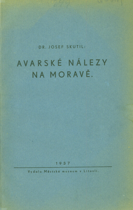 Avarské nálezy na Moravě : otázka avarská v naší historiografii : snaha zjistiti toponymicky a archeologicky existenci avarskou : soupis dosavadních keszthelyských (avarských) nálezů moravských a jejich historický význam