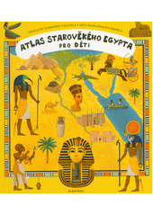Atlas starověkého Egypta pro děti : objevujte starověké civilizace v šesti rozkládacích mapách  (odkaz v elektronickém katalogu)
