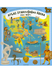 Atlas starověkého Řecka pro děti : objevujte starověké civilizace v šesti rozkládacích mapách  (odkaz v elektronickém katalogu)