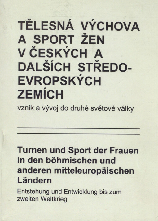Tělesná výchova a sport žen v českých a dalších středoevropských zemích: vznik a vývoj do druhé světové války = Turnen und Sport der Frauen in den böhmischen und anderen mitteleuropäischen Ländern : Entstehung und Entwicklung bis zum zweiten Weltkrieg