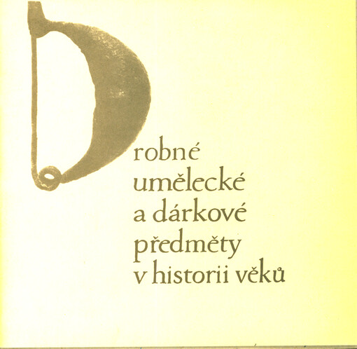 Drobné umělecké a dárkové předměty v historii věků : katalog ze sbírek Západočes. muzea v Plzni
