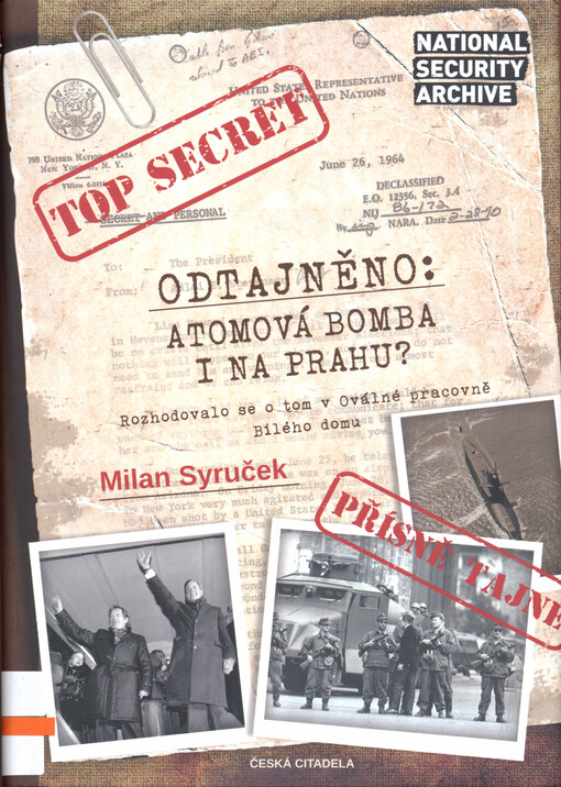 Odtajněno: atomová bomba i na Prahu? : rozhodovalo se o tom v oválné pracovně Bílého domu
