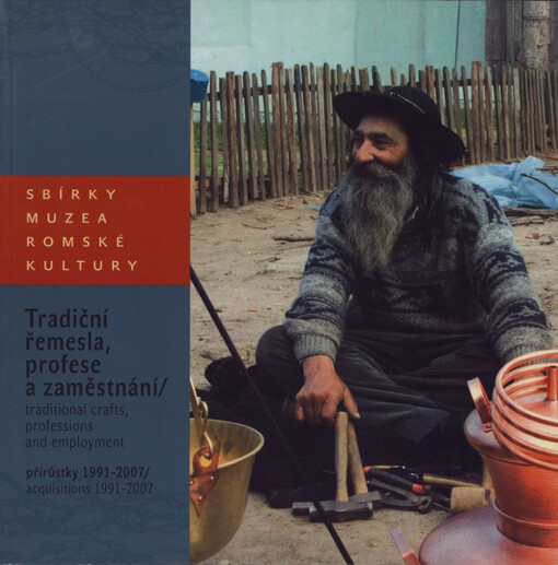 Sbírky Muzea romské kultury: tradiční řemesla, profese a zaměstnání : (přírůstky 1991-2007) = Collections of the Museum of Romani Culture : traditional crafts, professions and employment : (acquisitions 1991-2007)