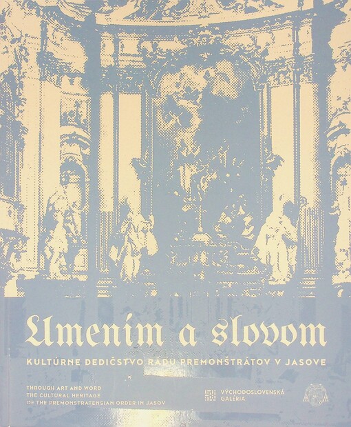 Umením a slovom : kultúrne dedičstvo Rádu premonštrátov v Jasove = Through art and word : the cultural heritage of the Premonstratensian Order in Jasov