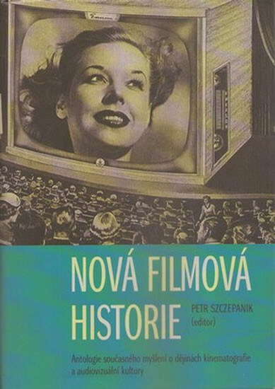 Nová filmová historie : antologie současného myšlení o dějinách kinematografie a audiovizuální kultury
