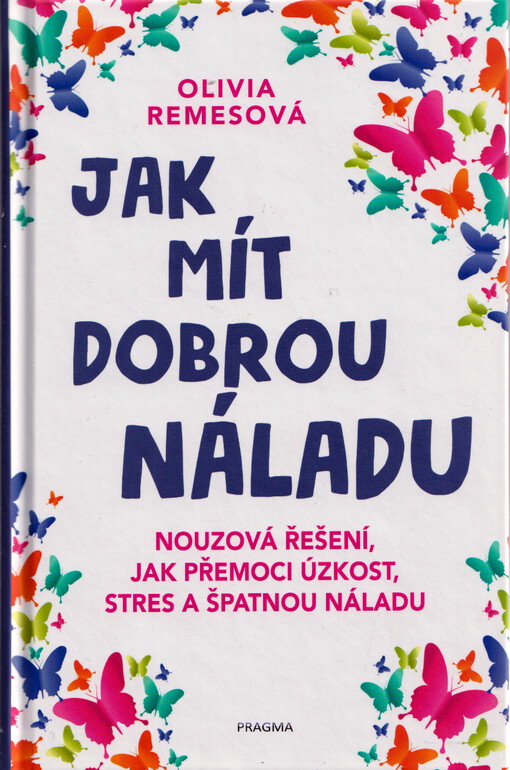 Jak mít dobrou náladu : nouzová řešení, jak přemoci úzkost, stres a špatnou náladu