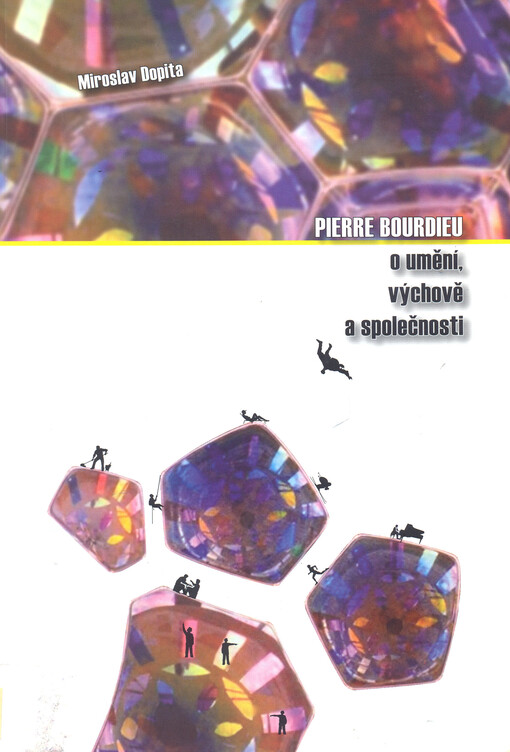 Pierre Bourdieu o umění, výchově a společnosti: reflexe sociologie praxe Pierra Bourdieua v české sociologii