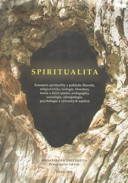 Spiritualita : fenomén spirituality z pohledu filozofie, regionistiky, teologie, literatury, teorie a dějin umění, pedagogiky, sociologie, antropologie, psychologie a výtvarných umělců : sborník transdisciplinárních esejů s mezinárodní účastí