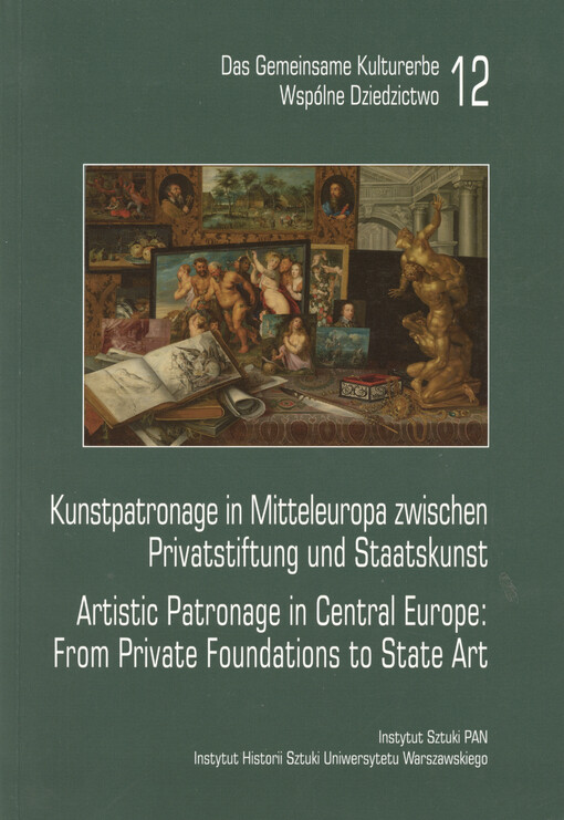 Artistic patronage in Central Europe : from private foundations to state art : proceedings of the 27th Conference of the Working Group of German and Polish Art Historians and Conservators in Warsaw, 19-21 September 2019 = Kunstpatronage in Mitteleuropa zwischen Privatstiftung und Staatskunst : Beiträge der 27. Tagung des Arbeitskreises deutscher und polnischer Kunsthistoriker und Denkmalpfleger in Warschau, 19.-21. September 2019