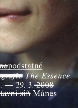 To nepodstatné = The essence : fotografie : 4.3.-29.3.2008, Výstavní síň Mánes