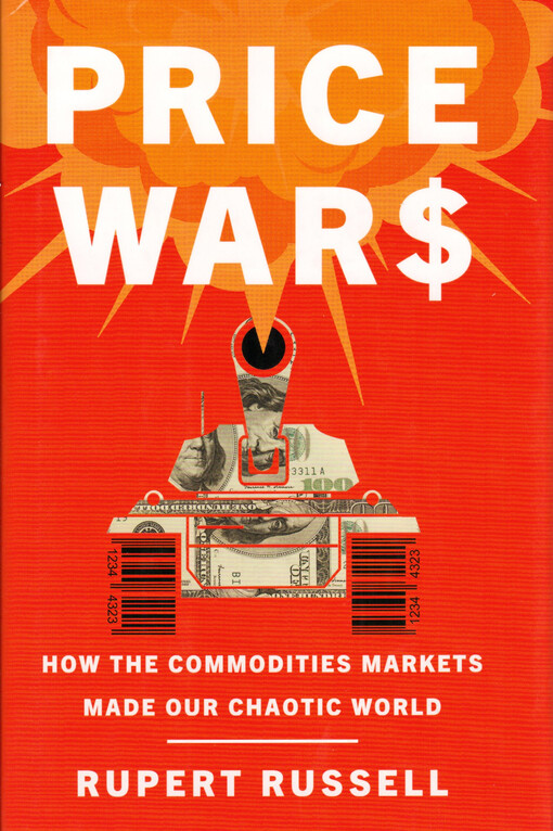 Price wars : how the commodities markets made our chaotic world