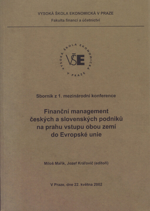 Finanční management českých a slovenských podniků na prahu vstupu obou zemí do Evropské unie : sborník z 1. mezinárodní konference, v Praze dne 22. května 2002