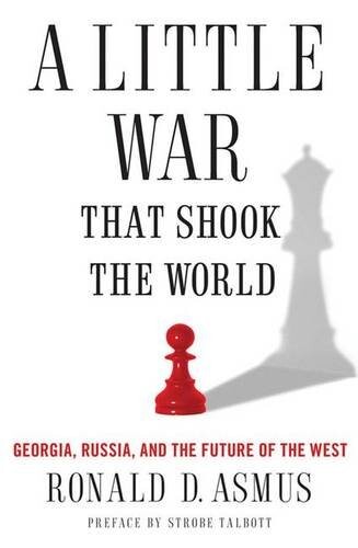 A Little war that shook the world : Georgia, Russia, and the future of the West