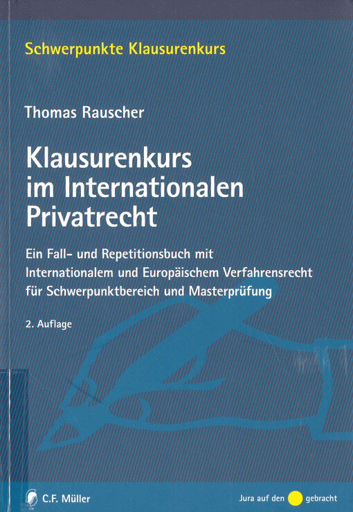Klausurenkurs im Internationalen Privatrecht : ein Fall- und Repetitionsbuch mit Internationalem und Europäischem Verfahrensrecht für Schwerpunktbereich und Masterprüfung