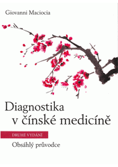Diagnostika v čínské medicíně : obsáhlý průvodce  (odkaz v elektronickém katalogu)