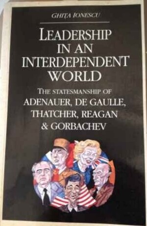 Leadership in an Interdependent World: The Statesmanship of Adenauer, De Gaulle, Thatcher, Reagan, and Gorbachev