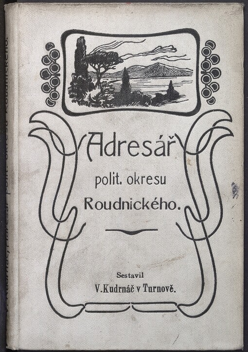 Úplný adresář politického okresu Roudnického: soudní okresy: Roudnice, Libochovice a veškeré politické obce a osady : české menšiny: Litoměřice, Terezín