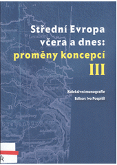 Střední Evropa včera a dnes: proměny koncepcí III : (jazyk - literatura - kultura - politika - filozofie)  (odkaz v elektronickém katalogu)