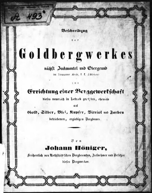 Beschreibung des Goldbergwerkes nächst Zuckmantel und Obergrund im Troppauer Kreis, K.K. Schlesien, zur Errichtung einer Berggewerkschaft, dieses neuerlich in Betrieb gesetzten, ehemals auf Gold, Silber, Blei, Kupfer, Vitriol und Farben betriebenen, ergiebigen Bergbaues
