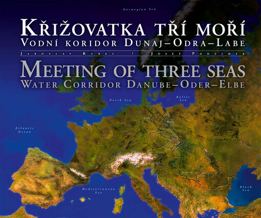 Křižovatka tří moří : vodní koridor Dunaj-Odra-Labe = Meeting of three seas : water corridor Danube-Oder-Elbe