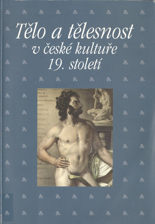 Tělo a tělesnost v české kultuře 19. století: sborník příspěvků z 29. ročníku sympozia k problematice 19. století : Plzeň, 26.-28. února 2009