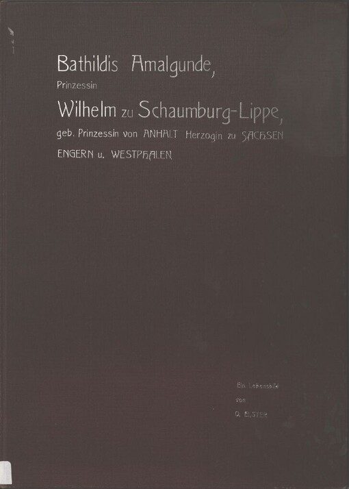 Bathildis Amalgunde, Prinzessin Wilhelm zu Schaumburg-Lippe, geb. Prinzessin von Anhalt, Herzogin zu Sachsen, Engern und Westphalen: ein Lebensbild