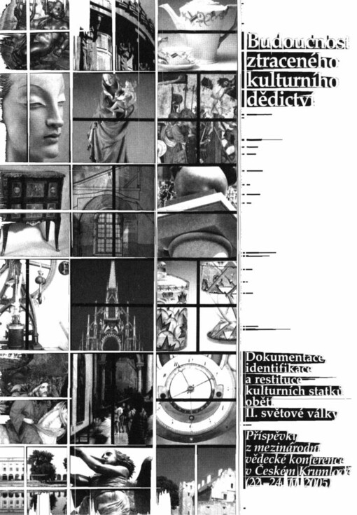 Budoucnost ztraceného kulturního dědictví: dokumentace, identifikace a restituce kulturních statků obětí II.světové války : příspěvky z mezinárodní vědecké konference v Českém Krumlově (22.-24.11.2005)