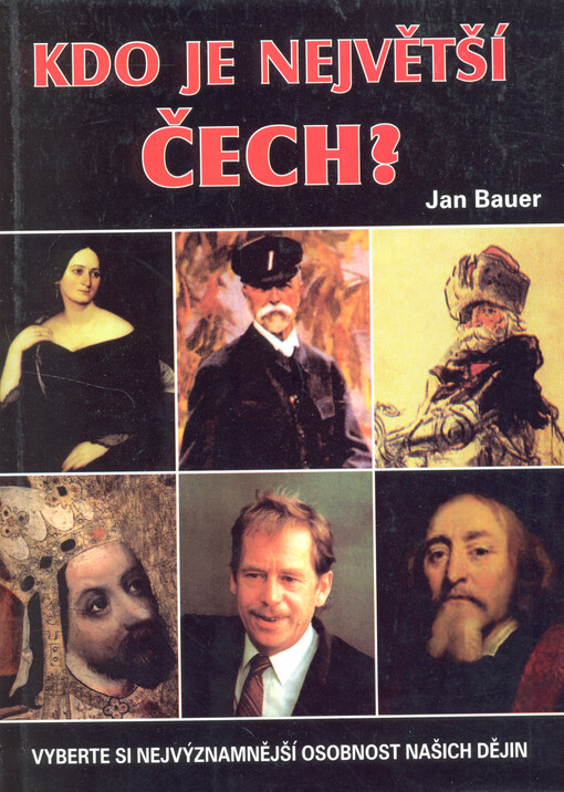 Kdo je největší Čech? : vyberte si nejvýznamnější osobnost našich dějin