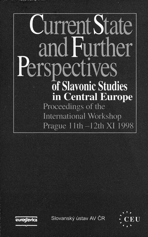 Current state and further perspectives of Slavonic studies in Central Europe: proceedings of the international workshop, Prague 11th - 12th November 1998