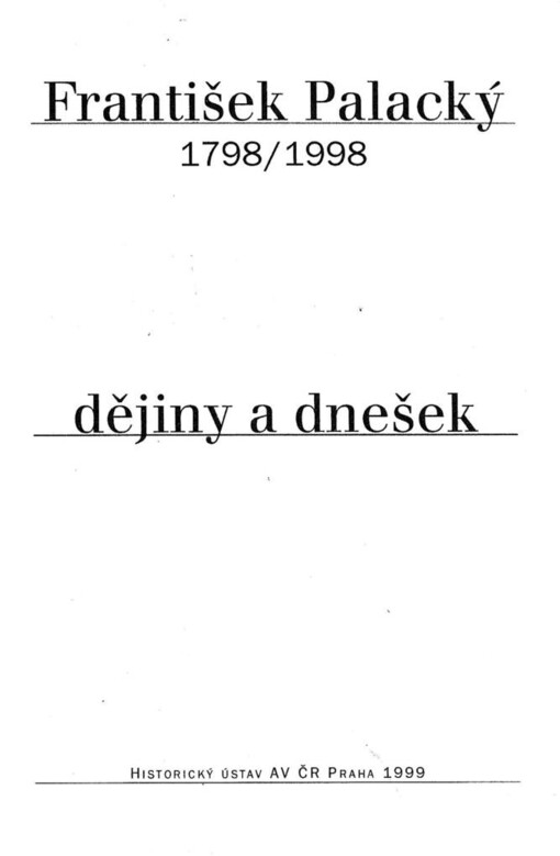 František Palacký: dějiny a dnešek: 1798-1998 /