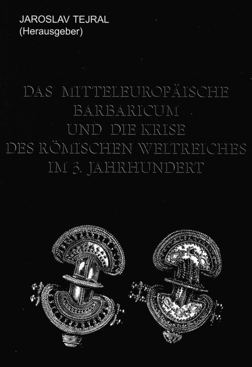 mitteleuropäische Barbaricum und die Krise des römischen Weltreiches im 3. Jahrhundert ; herausgegeben von Jaroslav Tejral