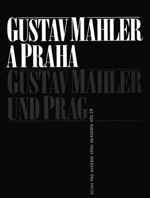 Gustav Mahler a Praha: ke 110. výročí pražského působení 1885/1886 = Gustav Mahler und Prag: Zur 110. Wiederkehr seines Wirkens in Prag 1885/1886