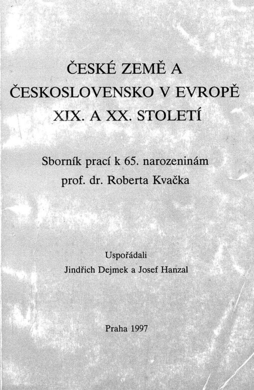 České země a Československo v Evropě XIX. a XX. století: sborník prací k 65. narozeninám prof. dr. Roberta Kvačka