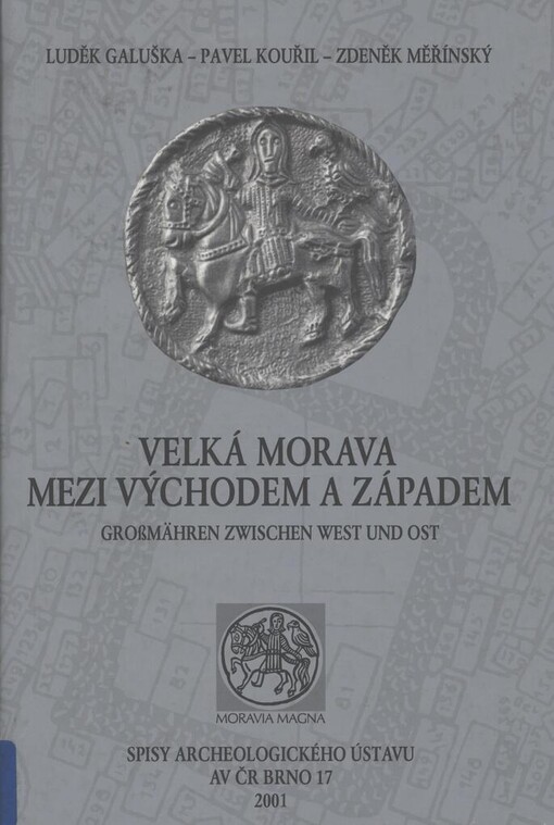 Velká Morava mezi východem a západem: sborník příspěvků z mezinárodní vědecké konference : Uherské Hradiště, Staré Město 28.9.-1.10.1999