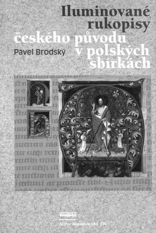 Iluminované rukopisy českého původu v polských sbírkách =: The illuminated manuscripts of Czech originin in the Polish collections